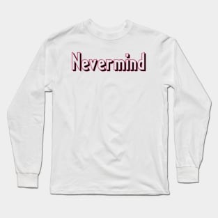 Nevermind Long Sleeve T-Shirt